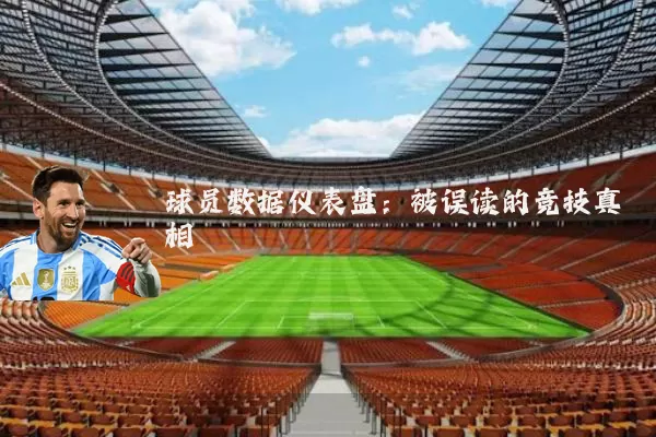 球员数据仪表盘:被误读的竞技真相