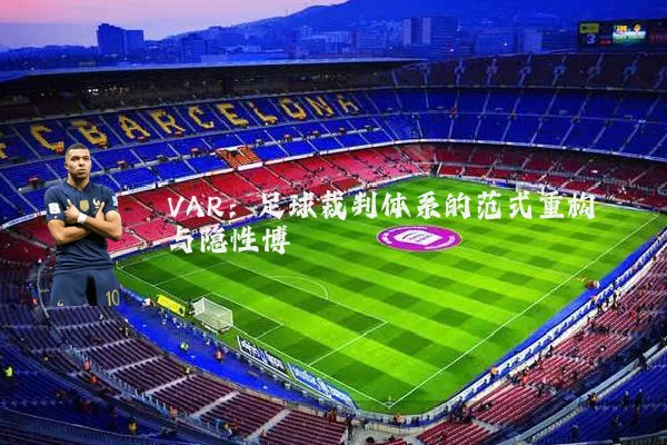 VAR:足球裁判体系的范式重构与隐性博弈