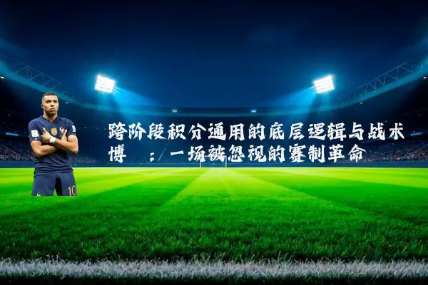 跨阶段积分通用的底层逻辑与战术博弈：一场被忽视的赛制革命