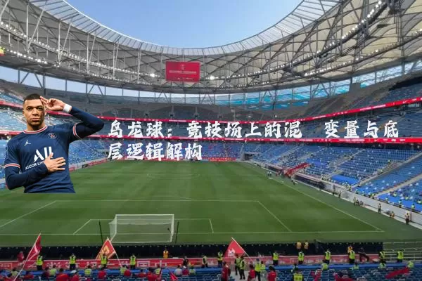 乌龙球:竞技场上的混沌变量与底层逻辑解构